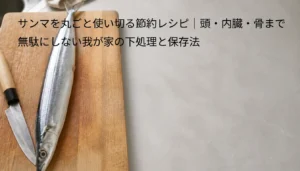 サンマを丸ごと使い切る節約レシピ｜頭・内臓・骨まで無駄にしない我が家の下処理と保存法
